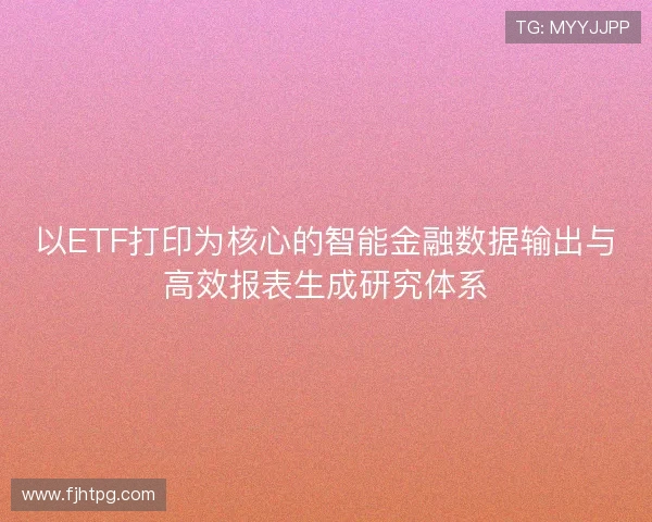 以ETF打印为核心的智能金融数据输出与高效报表生成研究体系